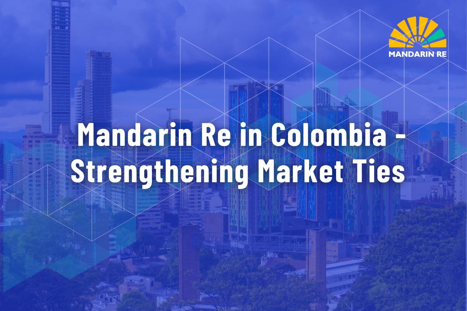 Mandarin Re in Colombia - Strengthening Market Ties